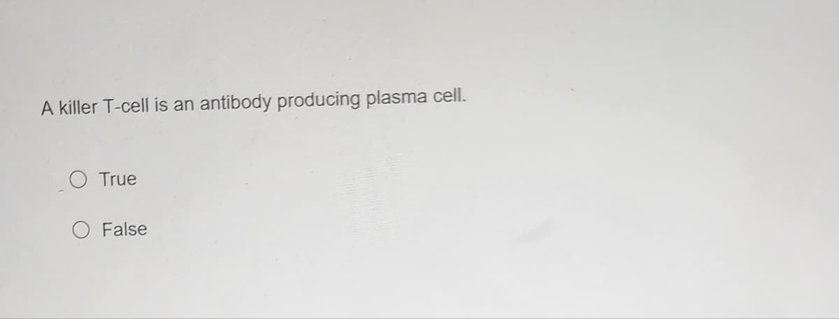 A killer T-cell is an antibody producing plasma cell.
True
False