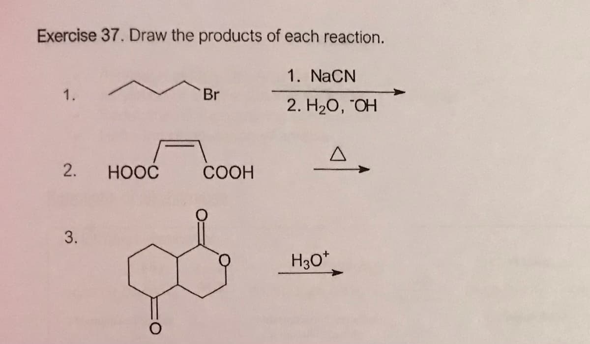 Exercise 37. Draw the products of each reaction.
1. NaCN
1.
Br
2. H2О, "ОН
2.
HOOČ
COOH
3.
H30*
