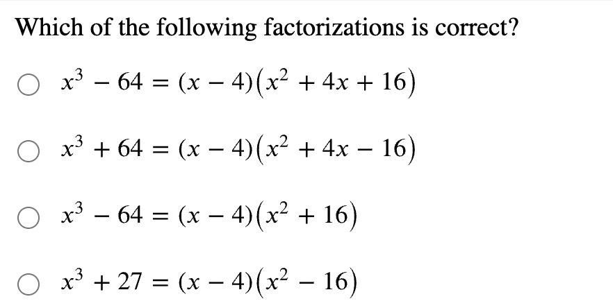 Which of the following factorizations is correct?
○ x³ − 64 = (x − 4)(x² + 4x + 16)
-
O x³ +64 = (x-4) (x² + 4x − 16)
○ x³ − 64 = (x − 4)(x² + 16)
O x³ +27=(x-4) (x²-16)