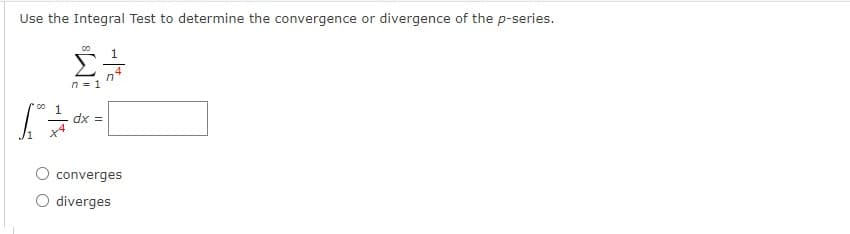 Use the Integral Test to determine the convergence or divergence of the p-series.
4
n = 1
dx =
converges
O diverges

