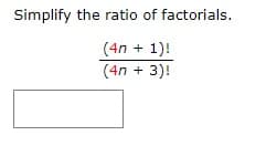 Simplify the ratio of factorials.
(4n + 1)!
(4n + 3)!
