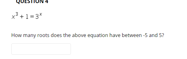 x³ + 1= 3*
How many roots does the above equation have between -5 and 5?
