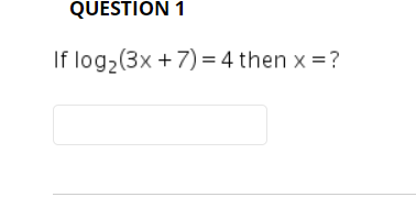 QUESTION 1
If log2(3x + 7) = 4 then x =?
