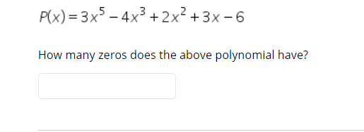 P(x) = 3x$ – 4x3 +2x² +3x - 6
How many zeros does the above polynomial have?
