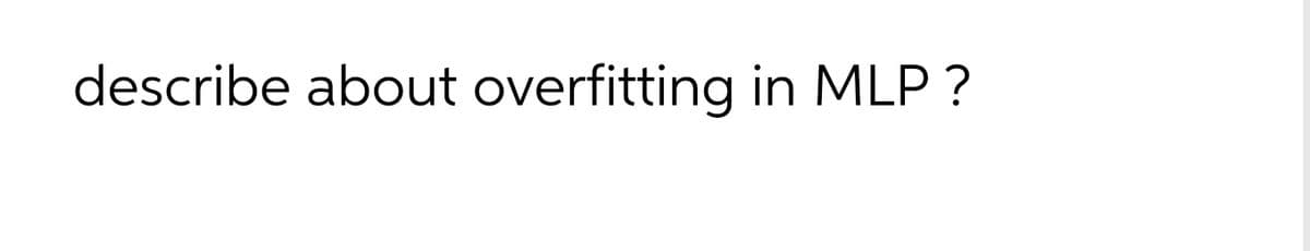 describe about overfitting in MLP ?
