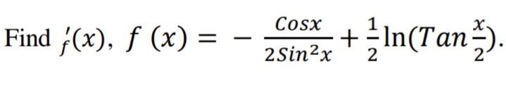 Cosx
Find (x), f (x) =
+In(Tan).
2Sin?x
2
