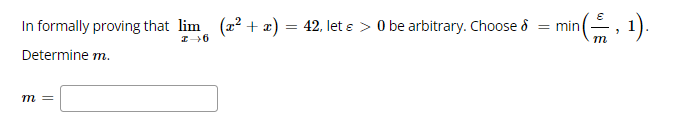 In formally proving that lim (22 + æ) = 42, let e > 0 be arbitrary. Choose ô
= min
m
Determine m.
m=
