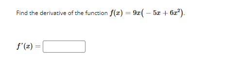 Find the derivative of the function f(x) = 9x( – 5æ + 6æ²).
%3D
f'(x) =
