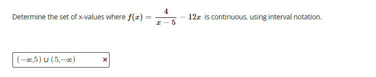 4
Determine the set of x-values where f(x) :
12x is continuous, using interval notation.
%3D
|
(-0,5) U (5,-0)
