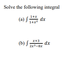 Solve the following integral
(a) S
1+x
dx
1+x2
x+3
(b) S
2x3-8x
dx
