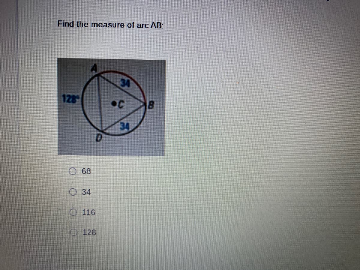 Find the measure of arc AB:
34
128
•C
34
O 68
O 34
O116
O128
