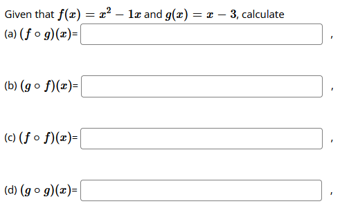 Given that f(x)
-x? – la and g(x) = x – 3, calculate
(a) (f o g)(x)=|
(b) (g o f)(x)=|
(c) (f o f)(x)=|
(d) (g o g)(x)=|
