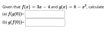 Given that f(x) = 3x – 4 and g(x) = 8 – 2?, calculate
(a) f(g(0))=
(b) g(f(0))=|
