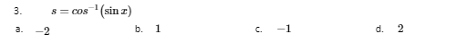 s = cos ¹(sin z)
3.
a. -2
b. 1
C.
-1
d.
2