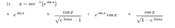 21.
a.
e
x = sec
sin z
sin z)
(e sin
b.
Ve
Cos
2sinz
1
U
e
sin z
COS
d.
cos x
√1-e2sinz