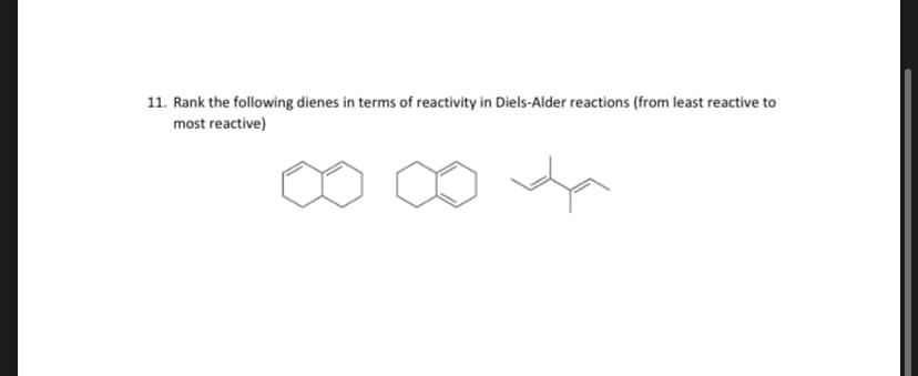 11. Rank the following dienes in terms of reactivity in Diels-Alder reactions (from least reactive to
most reactive)
