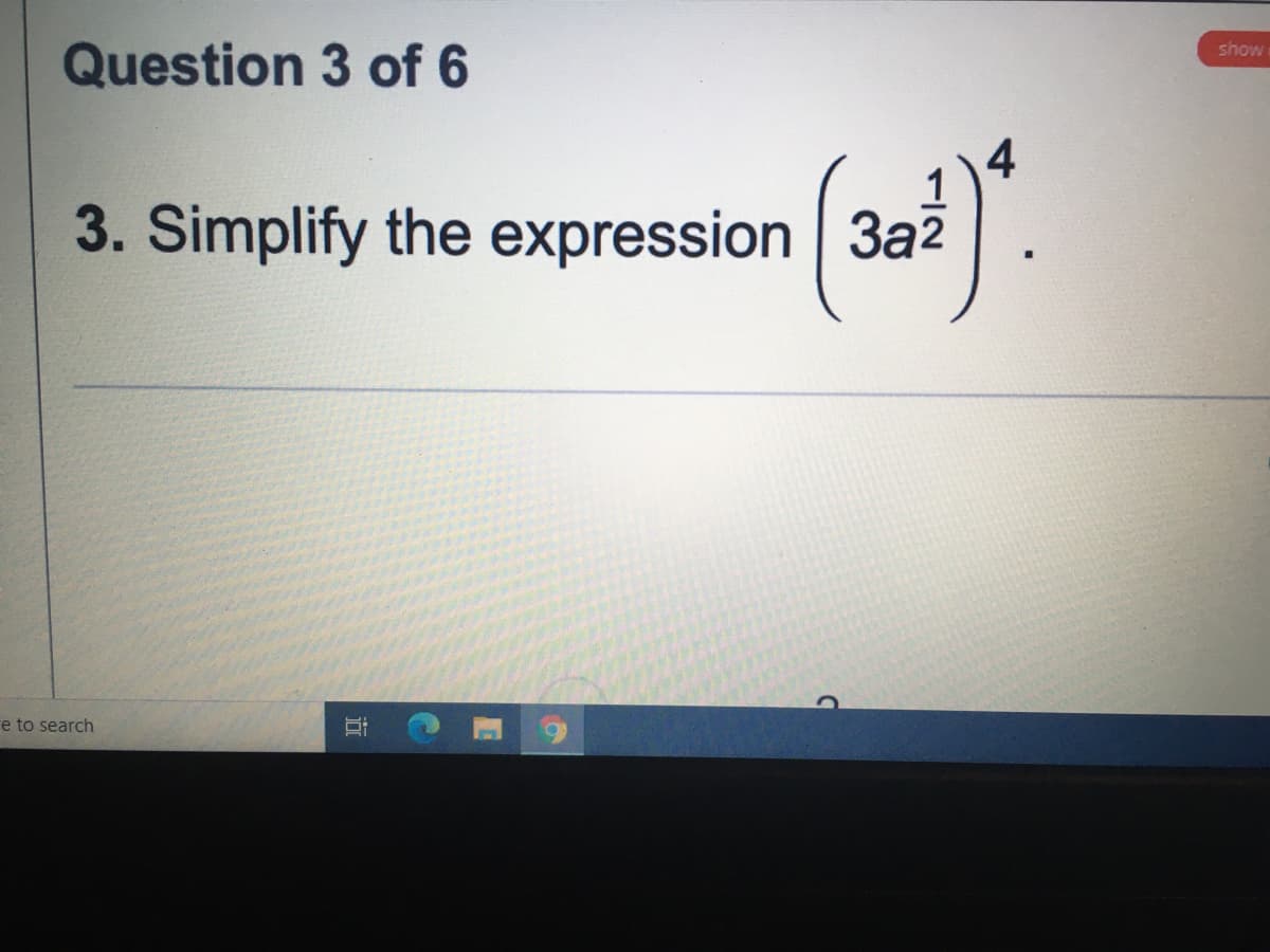 Question 3 of 6
show
4
3. Simplify the expression 3a2
1
re to search
近
