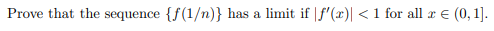 Prove that the sequence {f(1/n)} has a limit if |f'(x)| < 1 for all x € (0, 1].