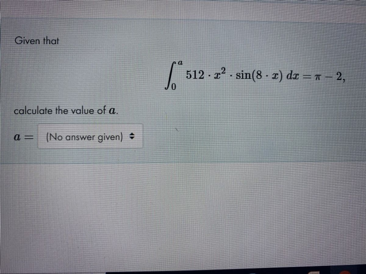 Given that
512 - x - sin(8 - x) dx = r – 2,
%3D
calculate the value of a.
(No answer given)
