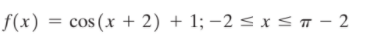 f(x) = cos(x + 2) + 1; –2 < x< - 2
