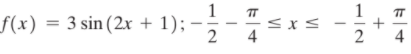 1
TT
TT
f(x) = 3 sin (2x + 1); –
2
4
1/2
