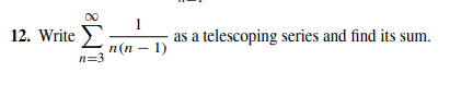 00
1
12. Write
telescoping series and find its sum.
as a
п (п — 1)
n=3
