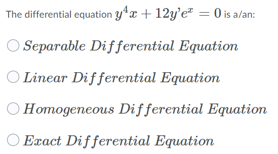 The differential equation y*x + 12y’eª = 0 is a/an:
O Separable Differential Equation
Linear Differential Equation
Homogeneous Differential Equation
O Exact Differential Equation
