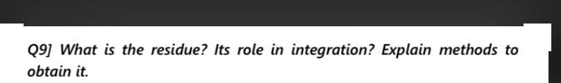 Q9] What is the residue? Its role in integration? Explain methods to
obtain it.
