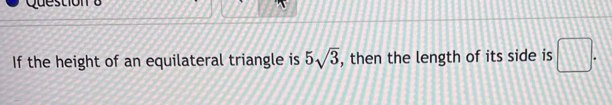 If the height of an equilateral triangle is 5/3, then the length of its side is
