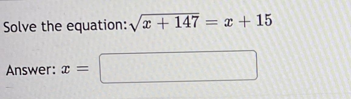 Solve the equation:/x + 147 = x + 15
Answer: x =

