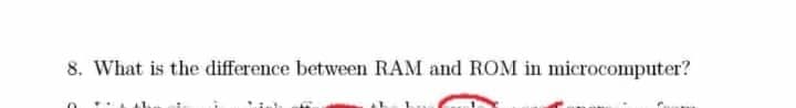 8. What is the difference between RAM and ROM in microcomputer?
