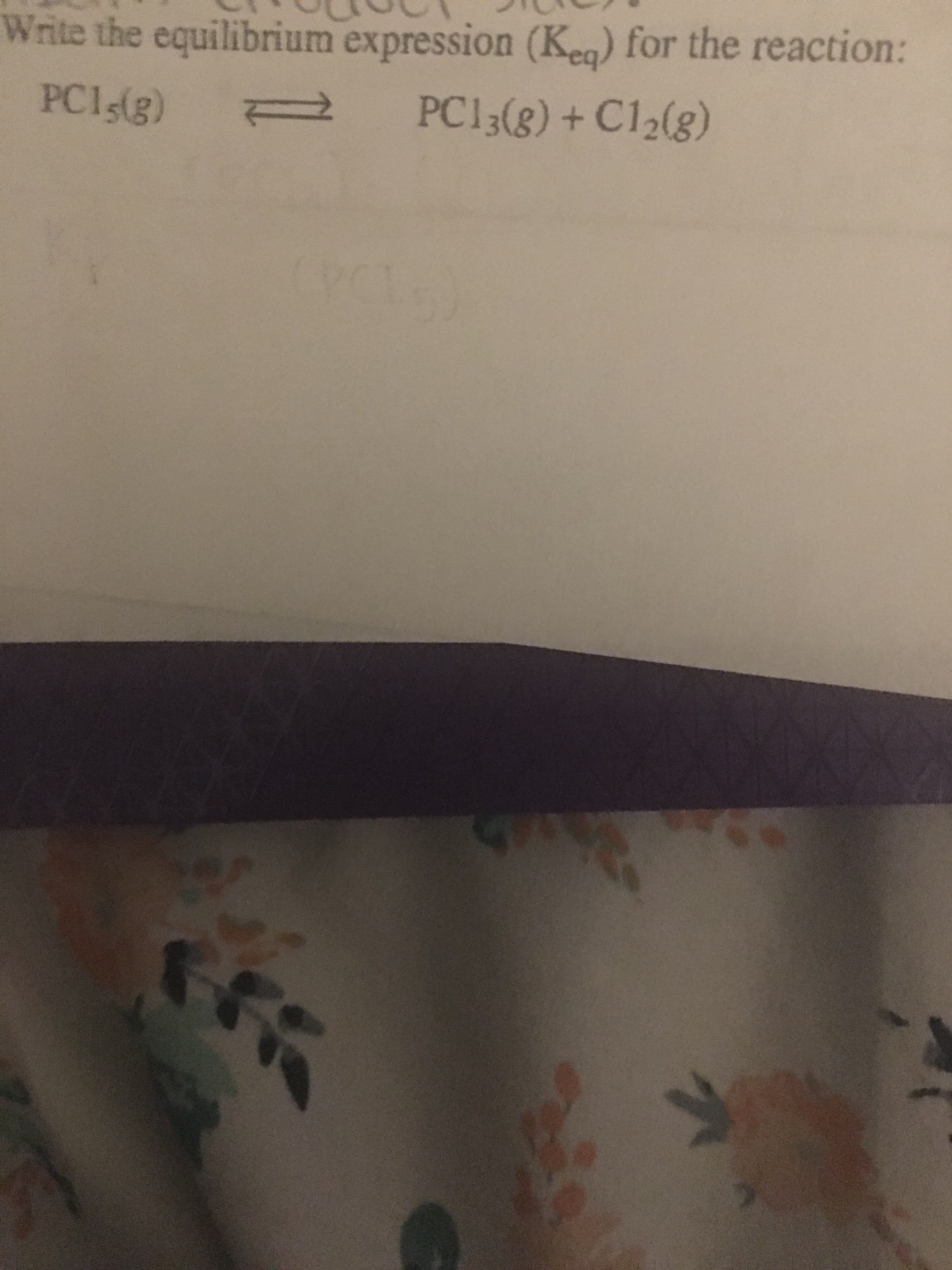 Write the equilibrium expression (Ke) for the reaction:
PC1s(g)
PC13(8) + C12(g)

