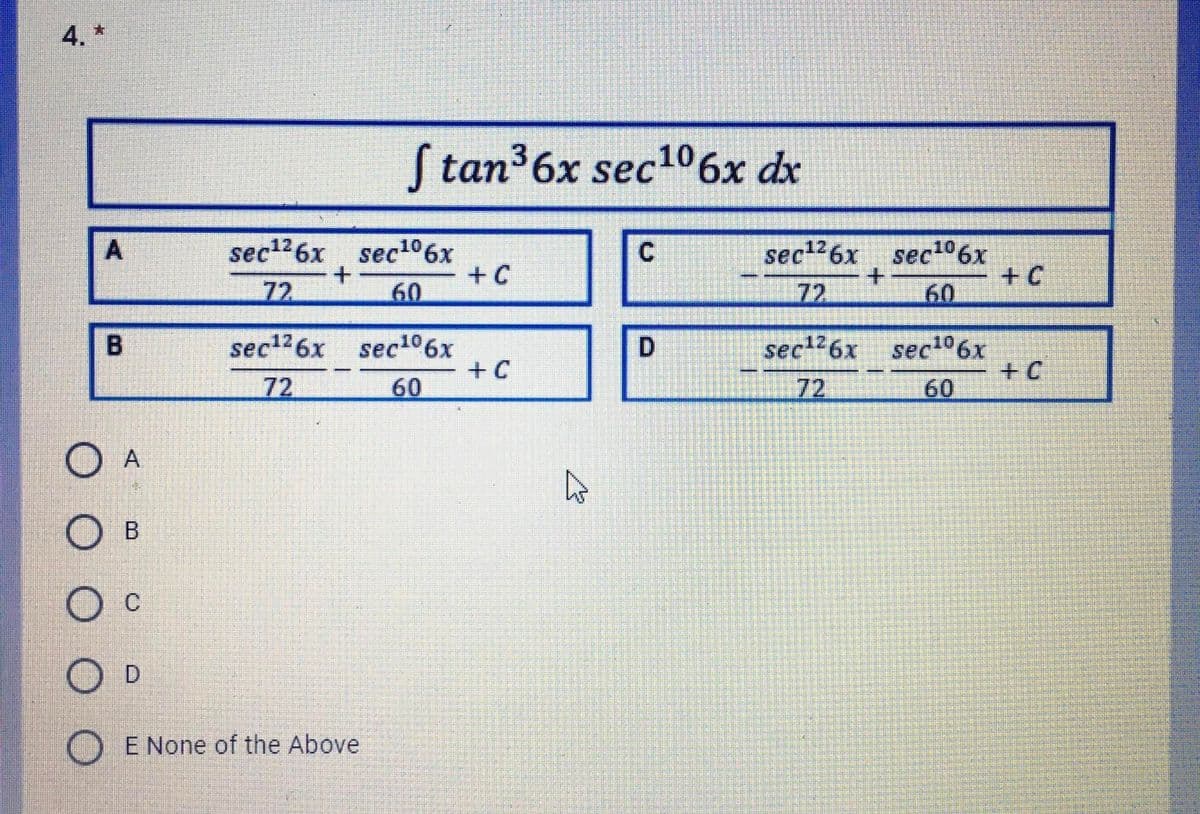 4. *
Stan 6x sec06x dx
sec126x sec106x
+ C
sec26x sec106x
+.
60
+ C
72
60
72
sec126x sec106x
+ C
sec26x sec106x
D.
72
60
72
60
O A
О в
E None of the Above
C.
