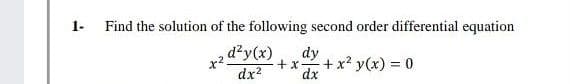 1-
Find the solution of the following second order differential equation
d²y(x)
dy
+ x
+x? y(x) = 0
dx?
dx
