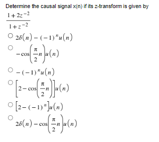 Determine the causal signal x(n) if its z-transform is given by
1+2₂-2
1+z=2
O 28(n)-(-1)"u(n)
-cos
{(₁)μ(m)
2
O -(−1)"(n)
° [2-cos( #n]] (n)
°[z-(-1)"]u(n)
°28(*)-((1)