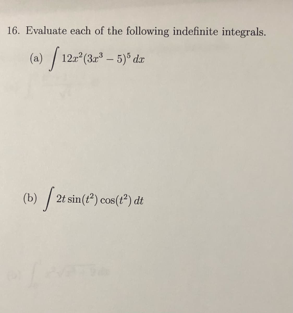 16. Evaluate each of the following indefinite integrals.
(a) / 12 (3.r* – 5)° da
-
(b) / 2t sin(²) cos(tº) dt
