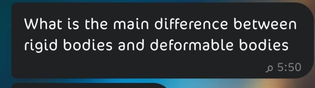 What is the main difference between
rigid bodies and deformable bodies
o 5:50
