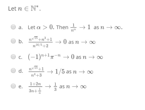 b. nv16+n°+1
Let n E N*.
a. Let a > 0. Then → 1 as n → o.
T5+n*+1
→ 0 as n –→ ∞
n16/5+2
c. (–1)"+1–n → 0 as n →∞
nV13 +1
d.
Ite
+ 1/5 as n → ∞
n4+3
1+2n
as n
3n+;
8.
