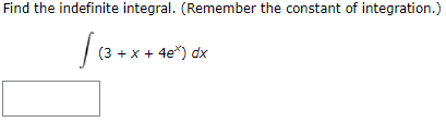 Find the indefinite integral. (Remember the constant of integration.)
| (3 + x + 4e") dx
