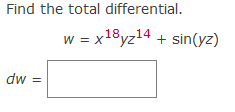 Find the total differential.
w = x18yz14 + sin(yz)
dw =
