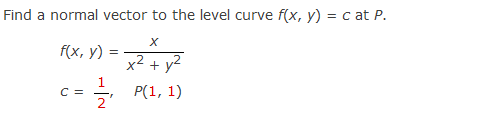 Find a normal vector to the level curve f(x, y) = c at P.
f(x, y)
x² + y²
1
C =
2'
P(1, 1)
