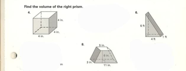 Find the volume of the right prism.
4 in.
4 in.
4 in.
m
3 in.
5 in.
6 in.
11 in.
6 ft
4 ft
1 ft