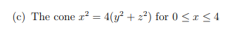 (c) The cone x? = 4(y² + z²) for 0 <x < 4
