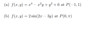 (a) f(r, y) = x* – x²y+y² + 6at P(-1,1)
(b) f(r, y) = 2 sin(2x – 3y) at P(0, 7)
