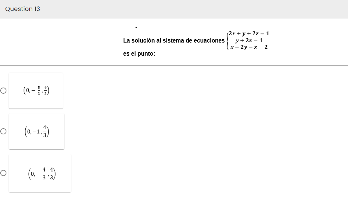 Question 13
(0.-.--)
(0.-1.3)
4
La solución al sistema de ecuaciones
es el punto:
(2x + y + 2z = 1
y + 2z = 1
x-2y-z = 2