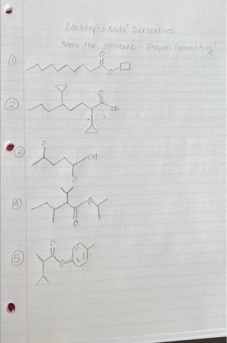 0
(5)
Carboxylic Acids Derivatives
Name the structure - Proper formatting!
a
-OH
hya
the