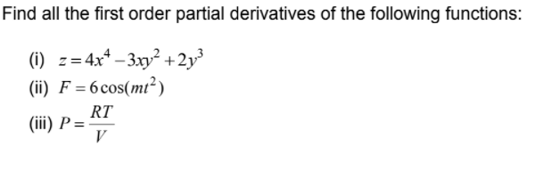 Find all the first order partial derivatives of the following functions:
(i) z= 4x* – 3xy² +2y
(ii) F = 6 cos(mt²)
RT
(iii) P =
V

