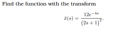 Find the function with the transform
12e-
4s
î(s) =
(2s + 1)*
