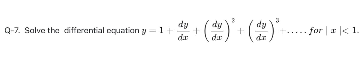 * ()· ()
dy
dy
dy
- for | x |< 1.
+....•
Q-7. Solve the differential equation y = 1 +
dx
dx
dx
