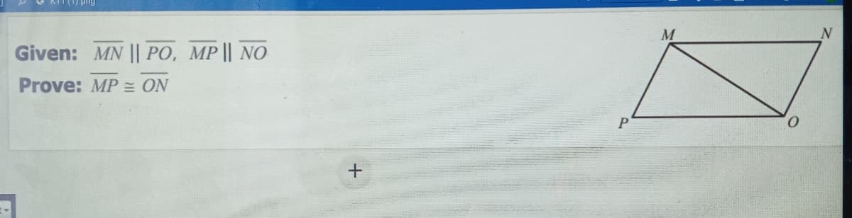 M
Given: MN || PO, MP || NO
Prove: MP = ON
P
